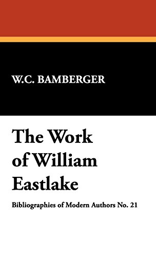 The Work of William Eastlake: An Annotated Bibliography & Guide (Bibliographies of Modern Authors) (9780893703981) by Bamberger, W. C.; Clarke, Boden; Mallett, Daryl F.
