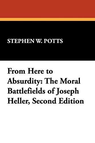 From Here to Absurdity: The Moral Battlefields of Joseph Heller (MILFORD SERIES, POPULAR WRITERS OF TODAY) (9780893704186) by Potts, Stephen W.