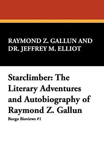 Starclimber: The Literary Adventures and Autobiography of Raymond Z. Gallun (Borgo Bioviews,) (9780893704483) by Gallun, Raymond Z; Elliot, Dr Jeffrey M