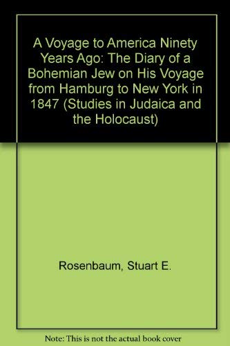 A Voyage to America Ninety Years Ago: The Diary of a Bohemian Jew on His Voyage from Hamburg to New York in 1847 (Studies in Judaica and the Holocaust, 3) (9780893704711) by Rosenbaum, Stuart E.; Kisch, Guido; Kravetz, Nathan