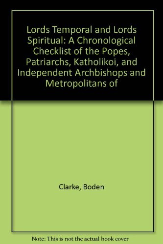 Lords Temporal and Lords Spiritual: A Chronological Checklist of the Popes, Patriarchs, Katholikoi, and Independent Archbishops and Metropolitans of (9780893708009) by Clarke, Boden