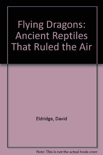 Flying Dragons: Ancient Reptiles That Ruled the Air (9780893752453) by Eldridge, David