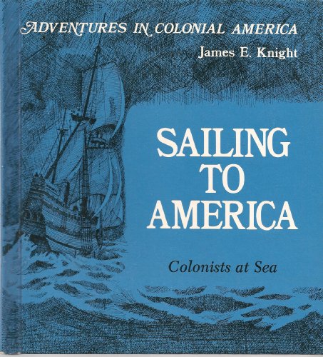 Sailing to America, Colonists at Sea (Adventures in Colonial America) (9780893757267) by Knight, James E.