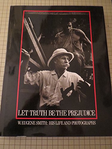 Beispielbild fr Let Truth Be the Prejudice: W. Eugene Smith, His Life and Photographs zum Verkauf von medimops