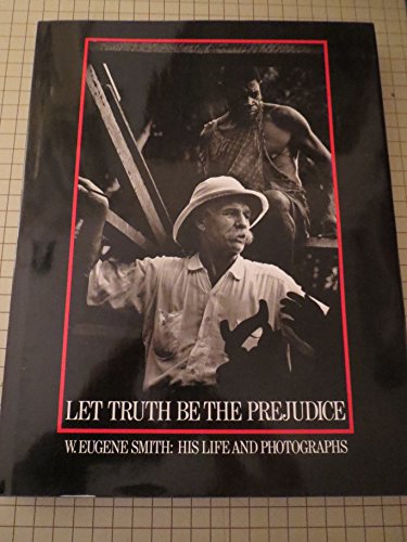 Stock image for Let Truth Be the Prejudice: W. Eugene Smith His Life and Photographs for sale by More Than Words