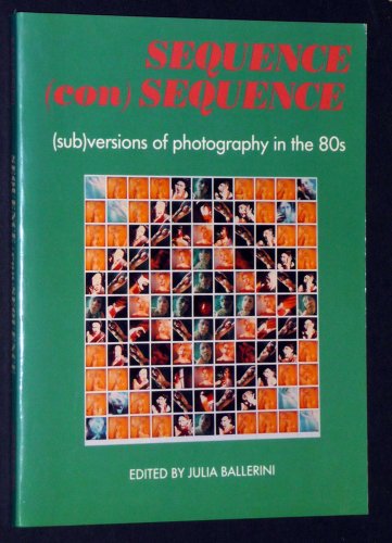 Stock image for Sequence Conequence : (Sub) Versions of Photography in the 80s for sale by Better World Books