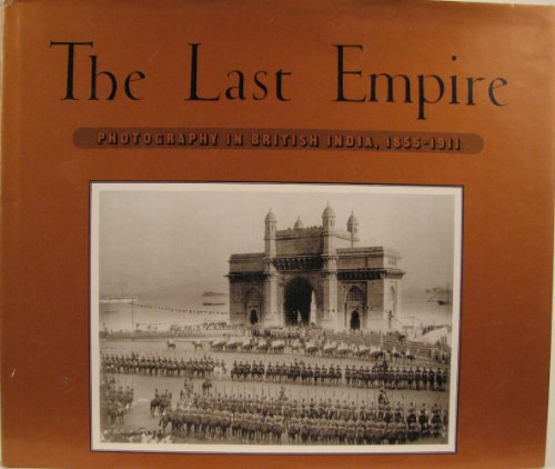 Imagen de archivo de The Last Empire: Photography In British India, 1855-1911 a la venta por Half Price Books Inc.