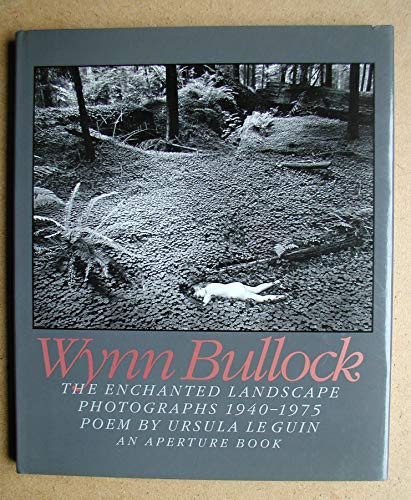 The Enchanted Landscape: Photographs 1940-1975 (9780893815462) by Wynn Bullock; Ursula K. Le Guin; Raphael Shevelev