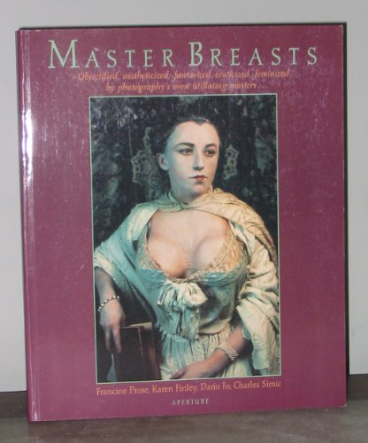 Stock image for Master Breasts : Objectified, Aestheticized, Fantasized, Eroticized, Feminized by Photography's Most Titillating Masters for sale by Saucony Book Shop