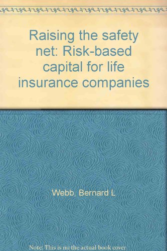 Raising the safety net: Risk-based capital for life insurance companies (9780893823054) by Bernard L. Webb