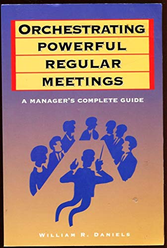 Imagen de archivo de Orchestrating Powerful Regular Meetings: A Manager's Complete Guide a la venta por Wonder Book