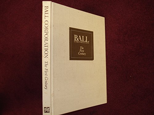 Stock image for Ball Corporation, The First Century for sale by The Red Onion Bookshoppe