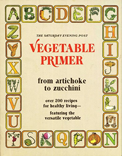 Beispielbild fr Vegetable Primer, Saturday Evening Post: From Artichoke to Zucchini, Over 200 Recipes for Healthy Living - Featuring the Versatile Vegetable zum Verkauf von Wonder Book