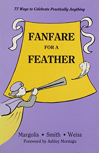 Fanfare for a Feather: 77 Ways to Celebrate Practically Anything (9780893902025) by Margulis, Vivienne; Smith, Kerry; Weiss, Adele