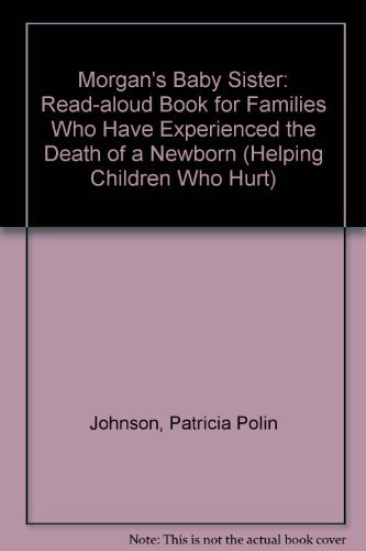 Imagen de archivo de Morgan's Baby Sister: A Read-Aloud Book for Families Who Have Experienced the Death of a Newborn (Helping Children Who Hurt) a la venta por HPB-Emerald