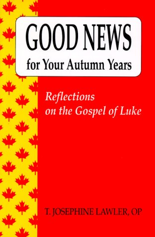 GOOD NEWS FOR YOUR AUTUMN YEARS : REFLECTIONS ON THE GOSPEL OF LUKE - T JOSEPHINE LAWLER