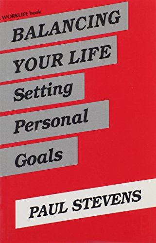Balancing Your Life: Setting Personal Goals (Worklife Series (San Jose, Calif.).) - Stevens, Paul