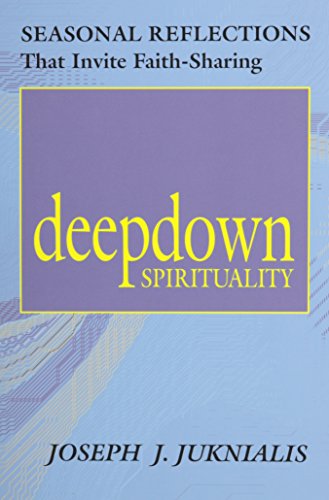 Deep Down Spirituality: Seasonal Stories That Invite Faith-Sharing - Joseph J. Juknialis