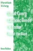 Stock image for What Every Catholic Needs to Know about the Mass : A Parish Guide to Liturgy for sale by Better World Books