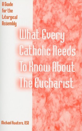 Stock image for What Every Catholic Needs to Know about the Eucharist: A Guide for the Liturgical Assembly for sale by BooksRun