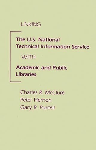 Linking the U.S. National Technical Information Service with Academic and Public Libraries: (9780893913779) by McClure, Charles R.; Hernon, Peter; Purcell, Gary R.