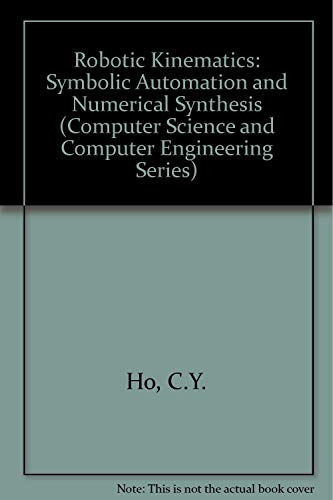 Robot Kinematics: Symbolic Automation and Numerical Synthesis (Computer Science and Computer Engineering Series) (9780893915742) by Sriwattanathamma, Jen; Ho, C. Y.