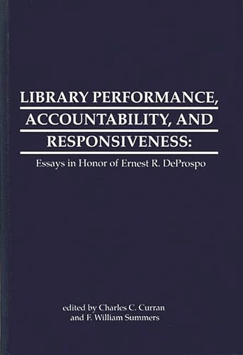 Stock image for LIBRARY PERFORMANCE, ACCOUNTABILITY, AND RESPONSIVENESS: ESSAYS IN HONOR OF ERNEST R. DEPROSPO for sale by Zane W. Gray, BOOKSELLERS