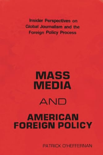 Stock image for Mass Media and American Foreign Policy: Insider Perspectives on Global Journalism and the Foreign Policy Process (Communication and Information Science Science; 44) for sale by suffolkbooks