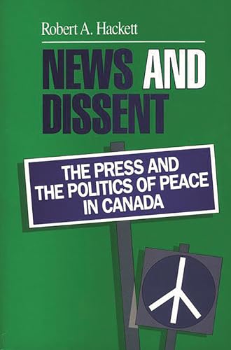 9780893918156: News and Dissent: The Press and the Politics of Peace in Canada