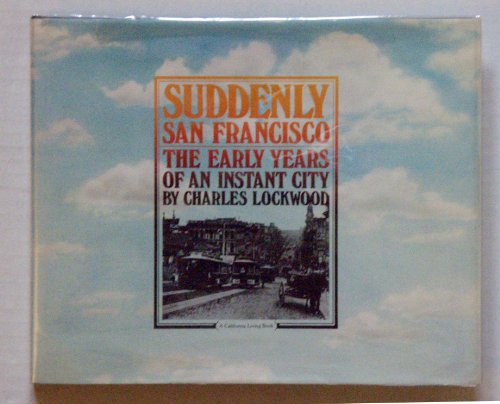 Suddenly San Francisco: The early years of an instant city (A California living book) (9780893950033) by Lockwood, Charles