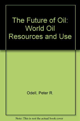 The Future of Oil: World Oil Resources and Use (9780893971465) by Odell, Peter R.; Rosing, Kenneth E.