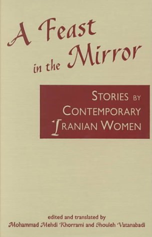 Beispielbild fr A Feast in the Mirror: Stories by Contemporary Iranian Women zum Verkauf von Rob the Book Man
