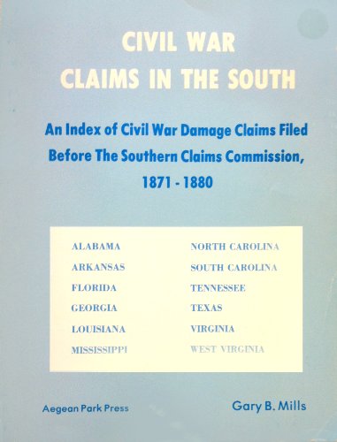 Civil War claims in the South: An index of Civil War damage claims filed before the Southern Claims Commission, 1871-1880 (9780894120473) by Mills, Gary B