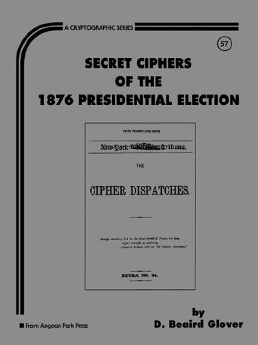 Stock image for Secret Ciphers of the 1876 Presidential Election (Cryptographic Series, #57) for sale by A Cappella Books, Inc.