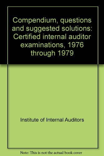 Compendium, questions and suggested solutions: Certified internal auditor examinations, 1976 through 1979 (9780894130830) by Institute Of Internal Auditors