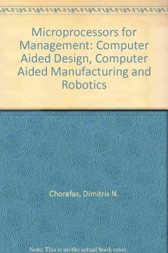 Microprocessors for management, CAD, CAM, and robotics (9780894331831) by Chorafas, Dimitris N