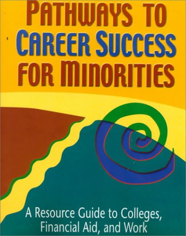 Stock image for Pathways to Career Success for Minorities : A Resource Guide to Colleges, Financial Aid, and Work for sale by Better World Books