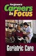 Stock image for Geriatric Care (Careers in Focus) for sale by ThriftBooks-Dallas