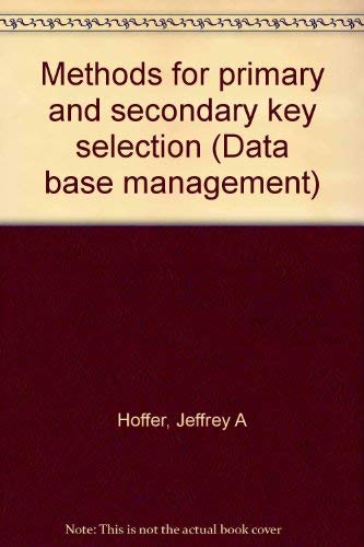 Stock image for Methods for Primary and Secondary Key Selection (DATA BASE MANAGEMENT. No. 9) for sale by SUNSET BOOKS