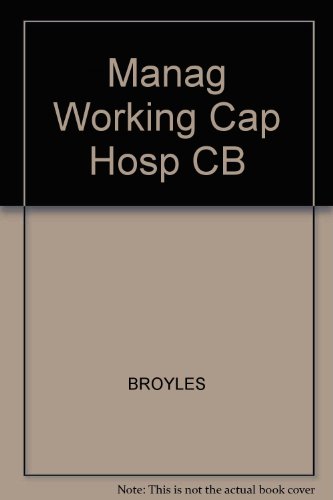 The Management of Working Capital in Hospitals (9780894433351) by Robert W. Broyles