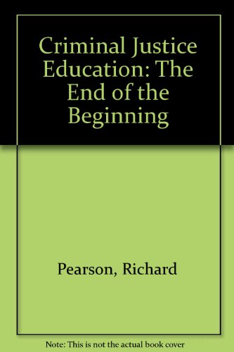 Criminal Justice Education: The End of the Beginning (9780894440304) by Pearson, Richard
