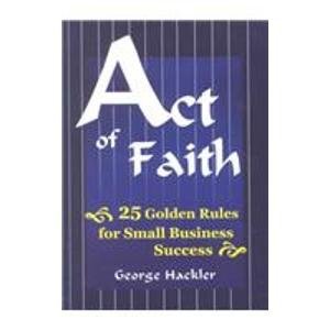 Beispielbild fr Act of Faith: 25 Golden Rules for Small Business Success zum Verkauf von HPB-Diamond