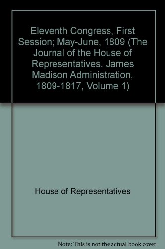 Beispielbild fr The Journal of the House of Representatives. James Madison Administration, 1809-1817, Volume 1:Eleventh Congress, First Session; May-June, 1809. The Congressional Journals of the United States; Part I of The National State Papers of the United States Se zum Verkauf von Zubal-Books, Since 1961