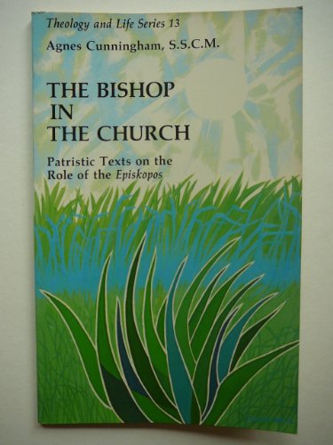 Bishop in the Church: Patristic Texts on the Role of the Episkopos (Theology and Life Series) (9780894534690) by Cunningham, Agnes