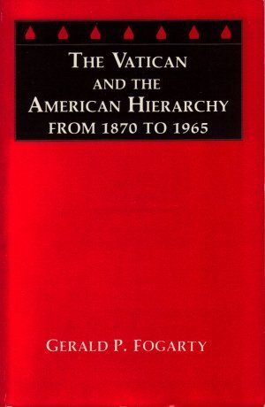 THE VATICAN AND THE AMERICAN HIERARCHY FROM 1870 TO 1965.