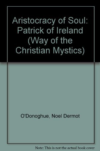 Aristocracy of Soul: Patrick of Ireland (Way of the Christian Mystics) (9780894535970) by O'Donoghue, Noel Dermot