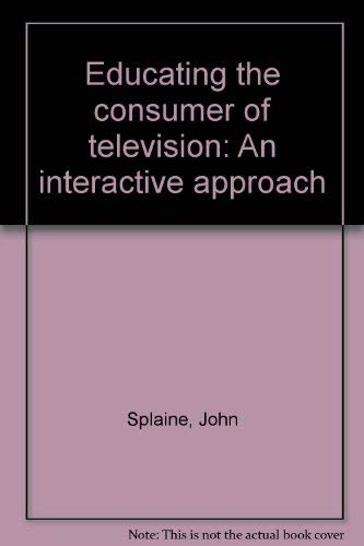 Educating the consumer of television: An interactive approach (9780894554643) by Splaine, John