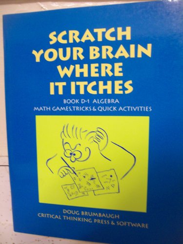 Scratch Your Brain Where It Itches D1-Algebra: Math Games, Tricks & Quick Activi (9780894555251) by Douglas K. Brumbaugh