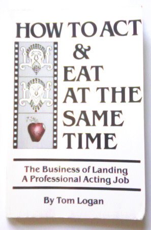 Stock image for How to Act and Eat at the Same Time: The Business of Landing a Professional Acting Job for sale by ThriftBooks-Dallas