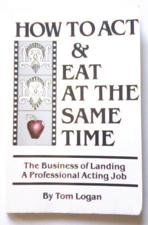 9780894610486: How to Act and Eat at the Same Time: The Business of Landing a Professional Acting Job